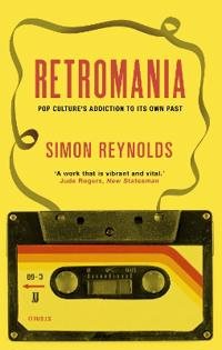 Retromania - Pop cultures addiction to its own past