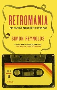 Retromania - Pop cultures addiction to its own past