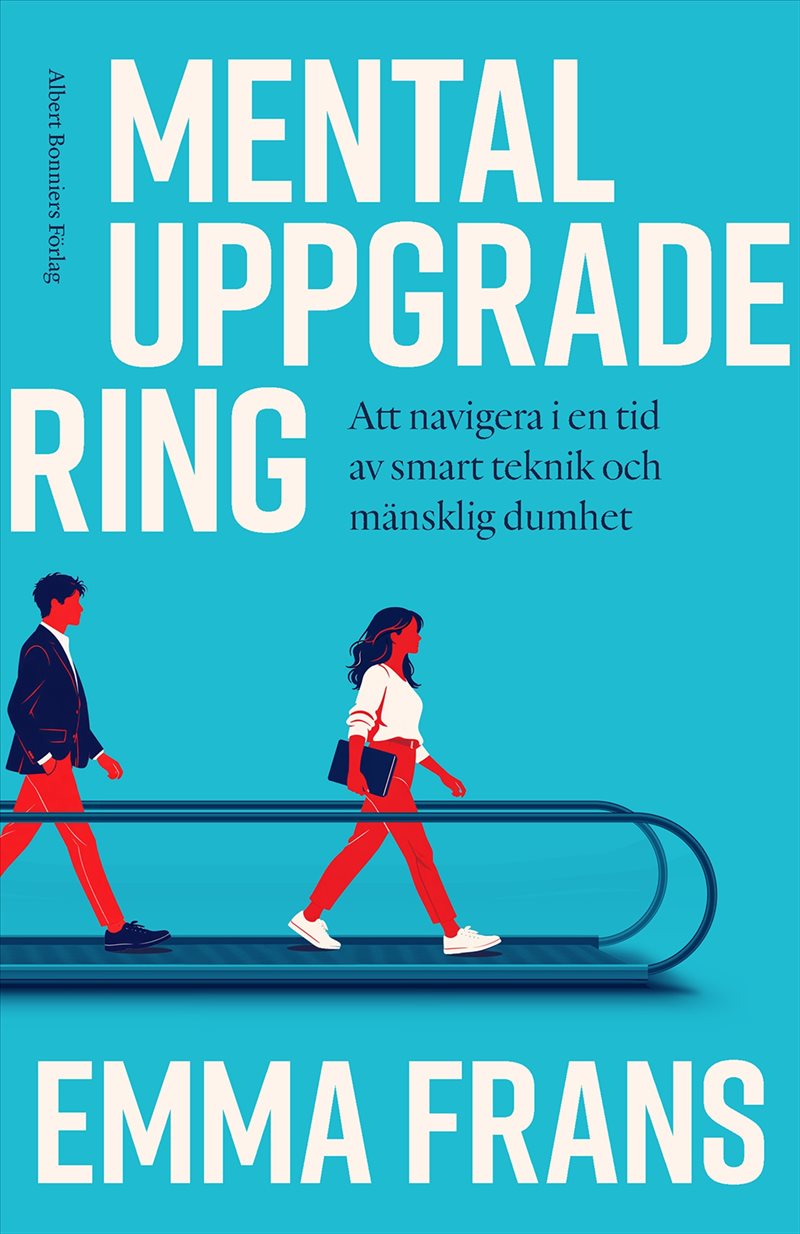 Mental uppgradering : att navigera i en tid av smart teknik och mänsklig dumhet