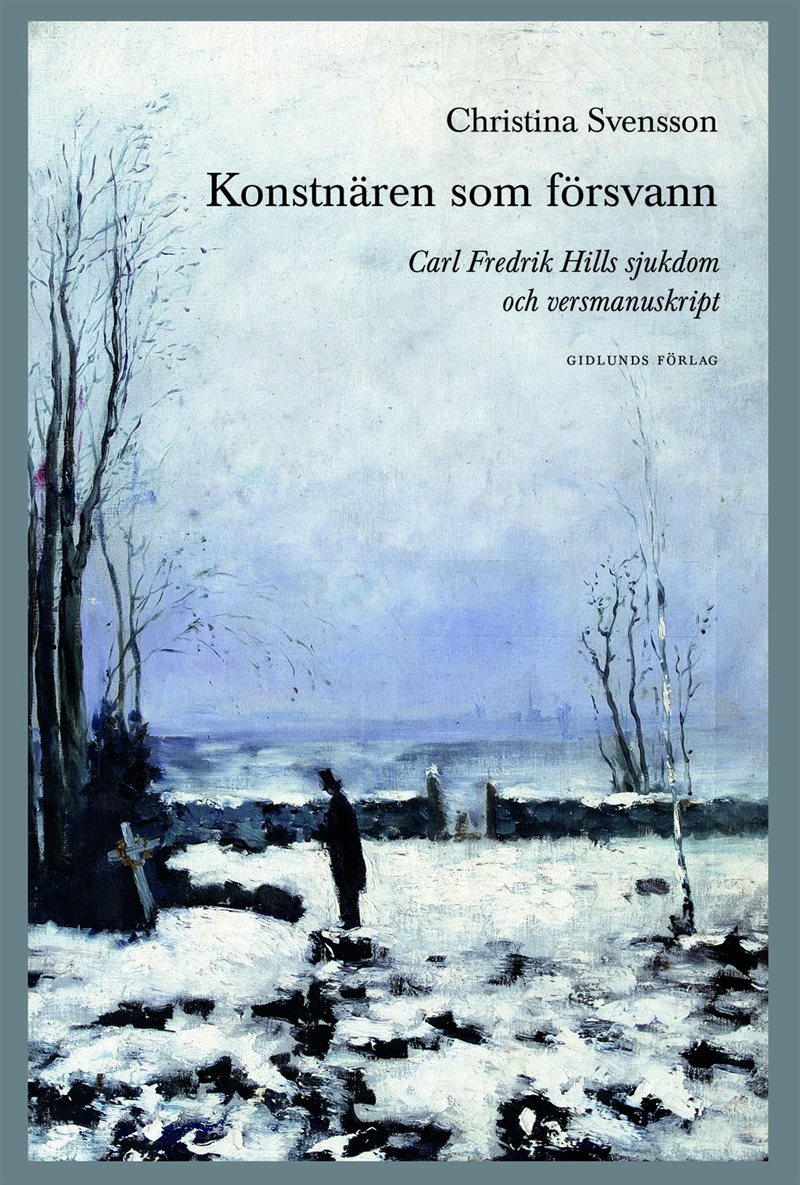 Konstnären som försvann : Carl Fredrik Hills sjukdom och versmanuskript