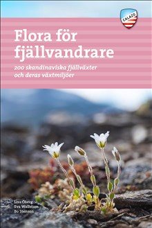 Flora för fjällvandrare : 200 skandinaviska fjällväxter och deras växtmiljö