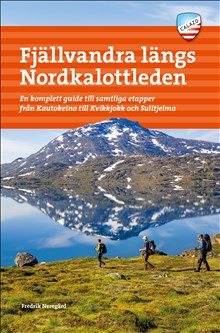 Fjällvandra längs Nordkalottleden : en komplett guide till samtliga etapper från Kautokeino till Kvikkjokk och Sulitjelma