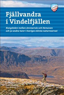 Fjällvandra i Vindelfjällen : Kungsleden mellan Ammarnäs och Hemavan och 50 andra turer i Sveriges största naturreservat