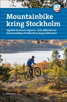 Mountainbike kring Stockholm : upptäck de finaste stigarna - från Mälaröarnas kulturlandskap till Södertörns karga hällmarker