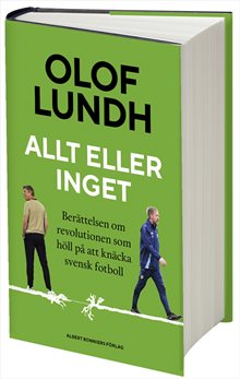 Allt eller inget : berättelsen om revolutionen som höll på att knäcka svensk fotboll