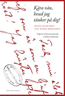 Kära vän, hvad jag tänker på dig! : Hilda Sachs brev till Hinke Bergegren